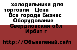 холодильники для торговли › Цена ­ 13 000 - Все города Бизнес » Оборудование   . Свердловская обл.,Ирбит г.